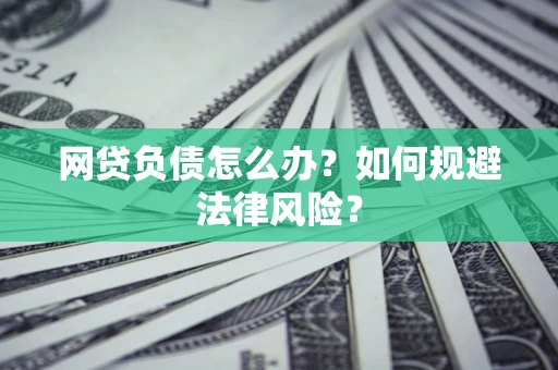 北京网贷负债怎么办？如何规避法律风险？