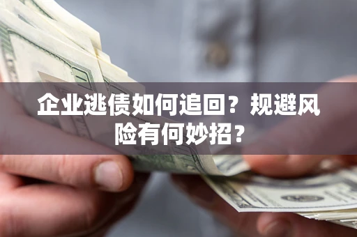 北京企业逃债如何追回？规避风险有何妙招？