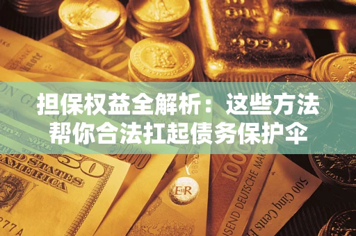 北京担保权益全解析：这些方法帮你合法扛起债务保护伞