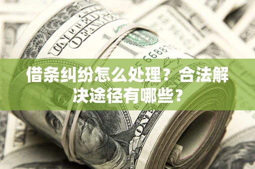 北京借条纠纷怎么处理？合法解决途径有哪些？