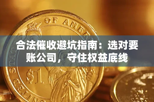 北京合法催收避坑指南：选对要账公司，守住权益底线