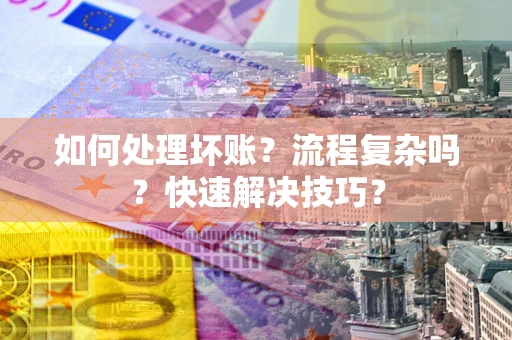 北京如何处理坏账？流程复杂吗？快速解决技巧？