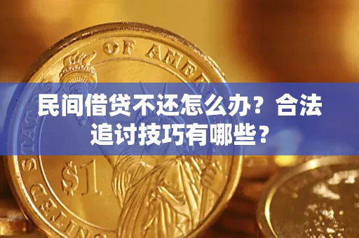 北京民间借贷不还怎么办？合法追讨技巧有哪些？