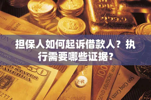 北京担保人如何起诉借款人？执行需要哪些证据？