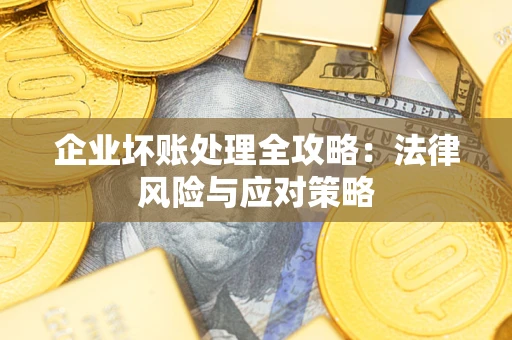 北京企业坏账处理全攻略：法律风险与应对策略