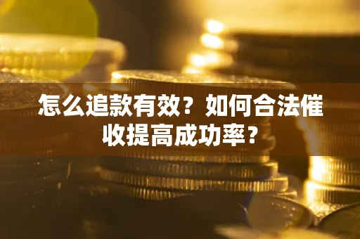 北京怎么追款有效？如何合法催收提高成功率？