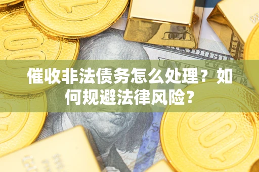 北京催收非法债务怎么处理？如何规避法律风险？