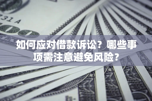 北京如何应对借款诉讼？哪些事项需注意避免风险？