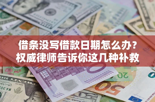 北京借条没写借款日期怎么办？权威律师告诉你这几种补救方法！