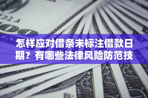 北京怎样应对借条未标注借款日期？有哪些法律风险防范技巧？