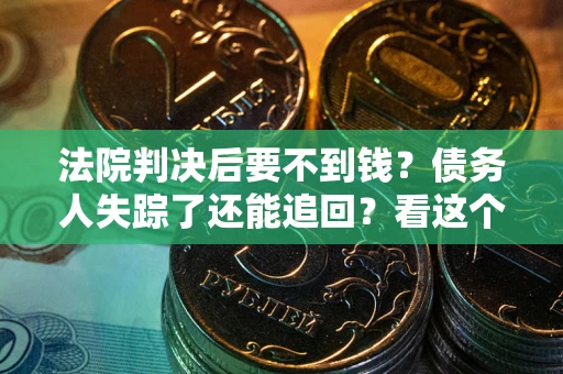 北京法院判决后要不到钱？债务人失踪了还能追回？看这个方法！