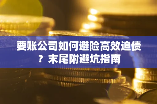 北京要账公司如何避险高效追债？末尾附避坑指南