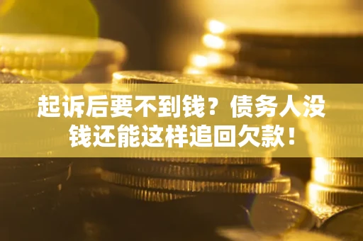 北京起诉后要不到钱？债务人没钱还能这样追回欠款！