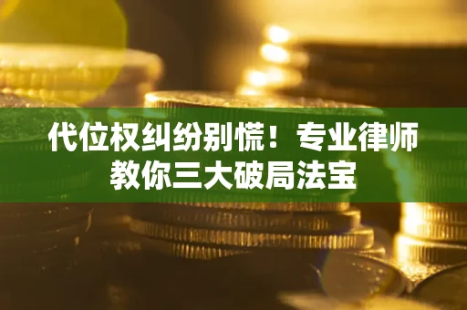 北京代位权纠纷别慌！专业律师教你三大破局法宝