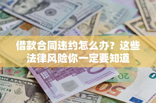 北京借款合同违约怎么办？这些法律风险你一定要知道