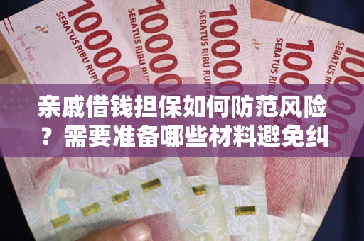 北京亲戚借钱担保如何防范风险？需要准备哪些材料避免纠纷？