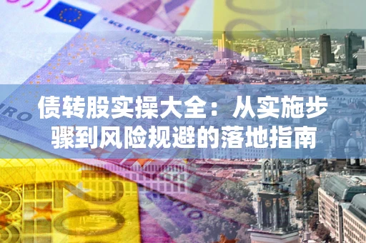 北京债转股实操大全：从实施步骤到风险规避的落地指南