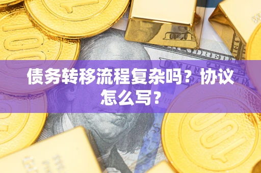 北京债务转移流程复杂吗？协议怎么写？