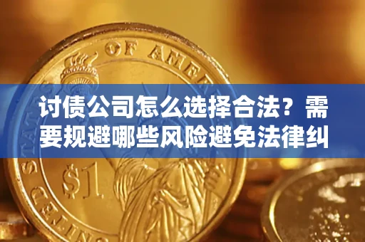 北京讨债公司怎么选择合法?需要规避哪些风险避免法律纠纷? 北京讨债公司怎么选择合法?需要规避哪些风险避免法律纠纷?