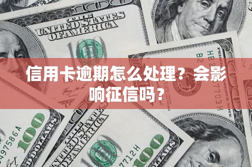 北京信用卡逾期怎么处理？会影响征信吗？