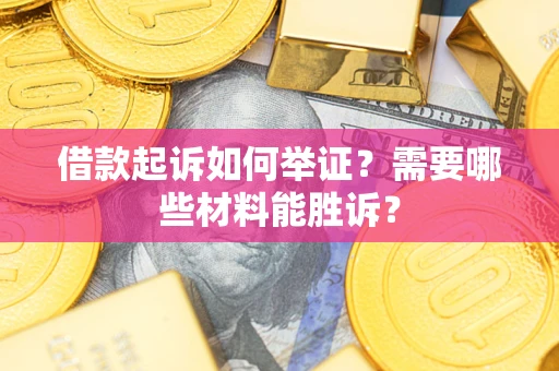 北京借款起诉如何举证？需要哪些材料能胜诉？