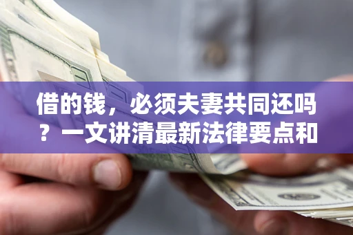 北京借的钱，必须夫妻共同还吗？一文讲清最新法律要点和避坑指南