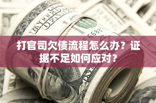 北京打官司欠债流程怎么办？证据不足如何应对？