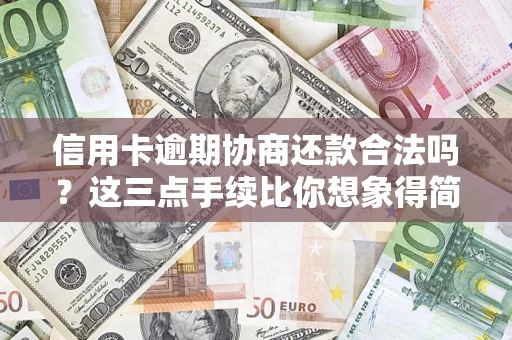 北京信用卡逾期协商还款合法吗？这三点手续比你想象得简单