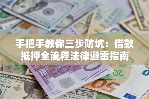 北京手把手教你三步防坑：借款抵押全流程法律避雷指南