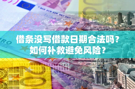 北京借条没写借款日期合法吗？如何补救避免风险？