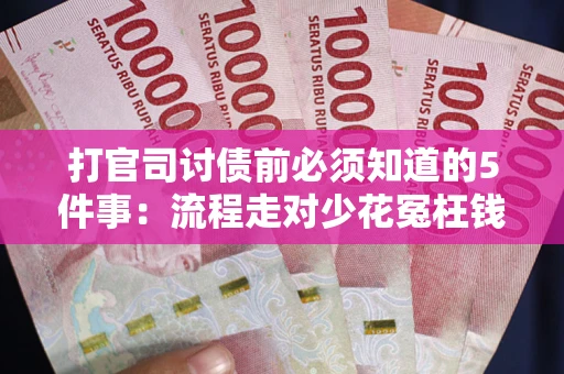 北京打官司讨债前必须知道的5件事：流程走对少花冤枉钱