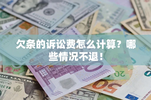 北京欠条的诉讼费怎么计算?哪些情况不退! 北京欠条的诉讼费怎么计算?哪些情况不退!