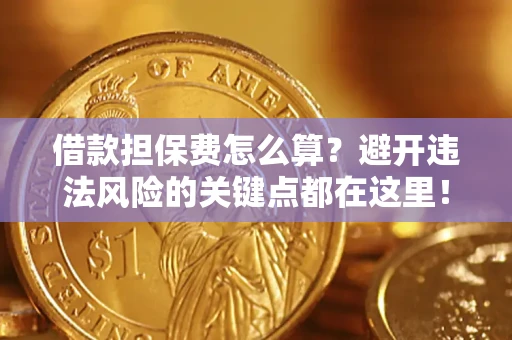 北京借款担保费怎么算？避开违法风险的关键点都在这里！