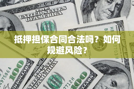 北京抵押担保合同合法吗？如何规避风险？