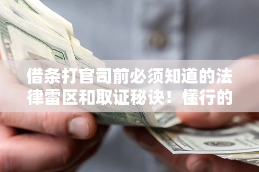 北京借条打官司前必须知道的法律雷区和取证秘诀！懂行的人已经留好这些证据