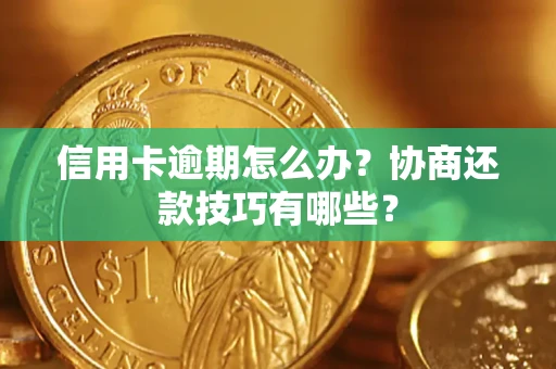 北京信用卡逾期怎么办？协商还款技巧有哪些？