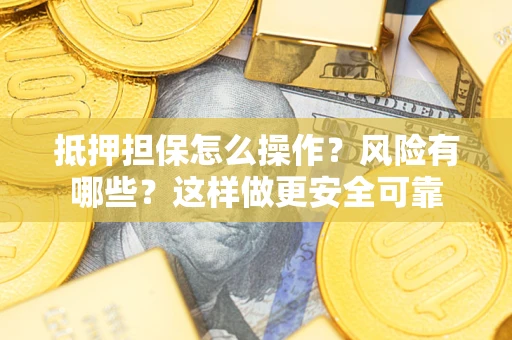 北京抵押担保怎么操作？风险有哪些？这样做更安全可靠