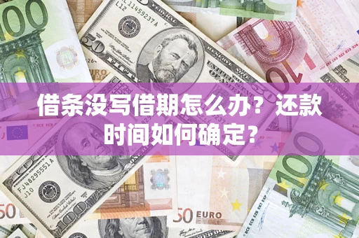 北京借条没写借期怎么办？还款时间如何确定？