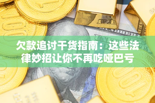 北京欠款追讨干货指南：这些法律妙招让你不再吃哑巴亏