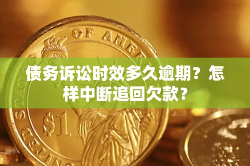 北京债务诉讼时效多久逾期？怎样中断追回欠款？