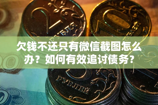 北京欠钱不还只有微信截图怎么办？如何有效追讨债务？