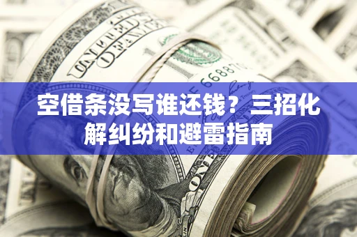 北京空借条没写谁还钱？三招化解纠纷和避雷指南