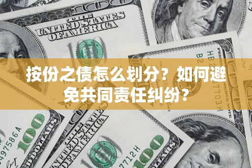 北京按份之债怎么划分？如何避免共同责任纠纷？