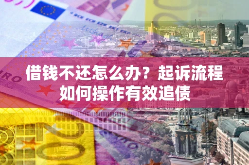 北京借钱不还怎么办？起诉流程如何操作有效追债