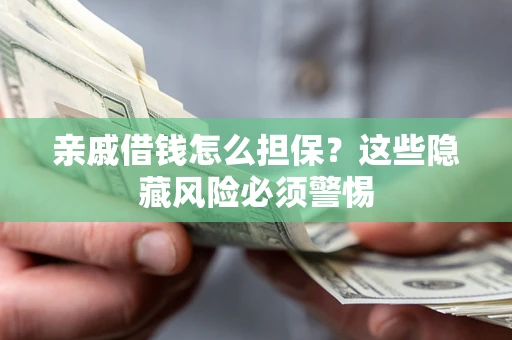 北京亲戚借钱怎么担保？这些隐藏风险必须警惕