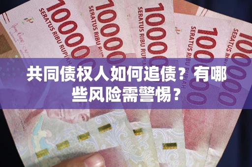 北京共同债权人如何追债？有哪些风险需警惕？