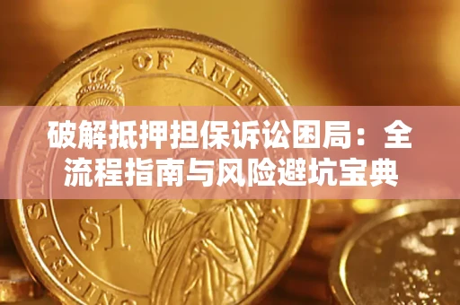 北京破解抵押担保诉讼困局:全流程指南与风险避坑宝典 北京破解抵押担保诉讼困局:全流程指南与风险避坑宝典
