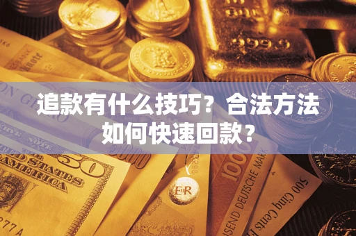 北京追款有什么技巧？合法方法如何快速回款？