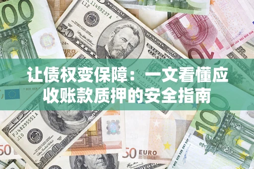北京让债权变保障：一文看懂应收账款质押的安全指南