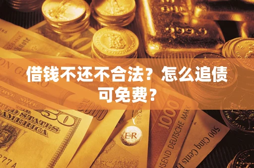 北京借钱不还不合法？怎么追债可免费？